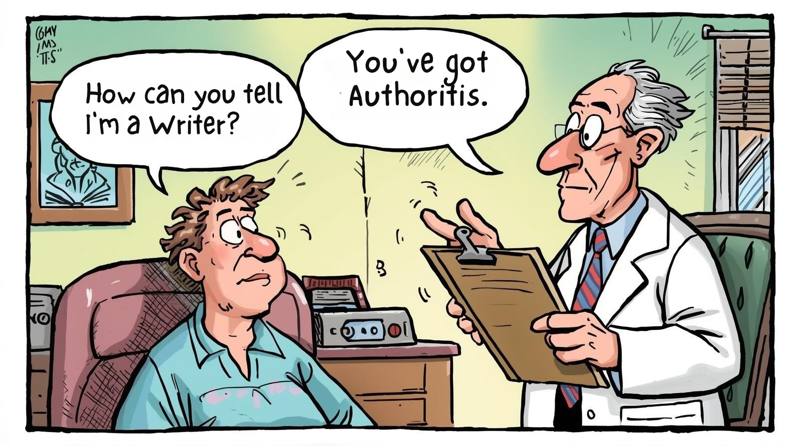 How did you know I'm a writer Doctor? You've got Athoritis.